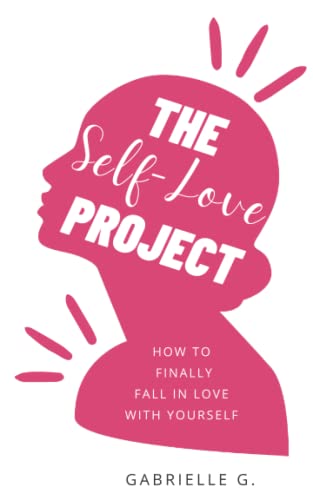 The Self-Love Project: How to fall in love with yourself: how to finally fall in love with yourself The Self-Love Project: How to fall in love with yourself: how to finally fall in love with yourself