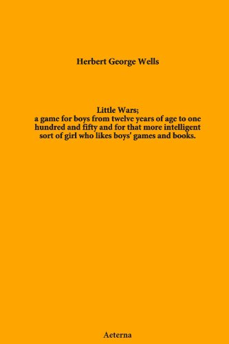 Little Wars; a game for boys from twelve years of age to one hundred and fifty and for that more intelligent sort of girl who likes boys' games and books. von Aeterna