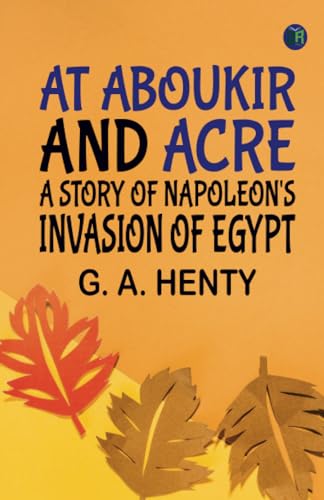 At Aboukir and Acre: A Story of Napoleon's Invasion of Egypt von Zinc Read