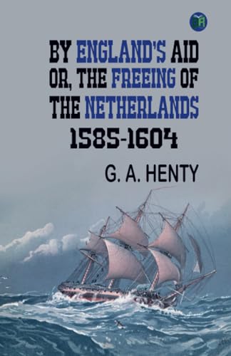 By England's Aid; Or, the Freeing of the Netherlands, 1585-1604