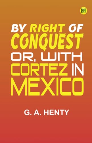 By Right of Conquest; Or, With Cortez in Mexico von Zinc Read