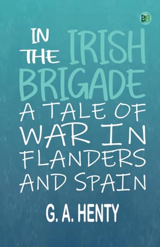 In the Irish Brigade: A Tale of War in Flanders and Spain von Zinc Read