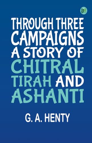 Through Three Campaigns: A Story of Chitral, Tirah and Ashanti von Zinc Read