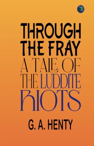 Through the Fray: A Tale of the Luddite Riots von Zinc Read