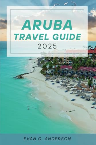 ARUBA TRAVEL GUIDE 2025: Uncover the Magic of Aruba: Breathtaking Landscapes, Charming Towns, and Authentic Adventures von Independently published