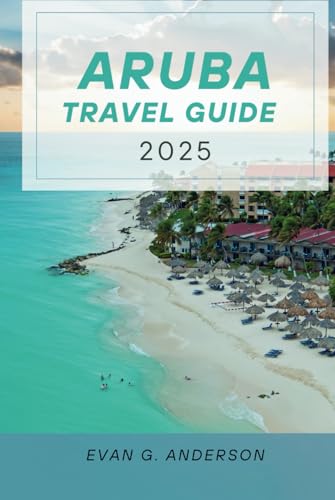 ARUBA TRAVEL GUIDE 2025: Uncover the Magic of Aruba: Breathtaking Landscapes, Charming Towns, and Authentic Adventures von Independently published