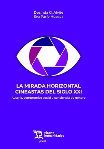 La mirada horizontal cineastas del siglo XXI. Autoría, compromiso social y conciencia de género (Plural) von Tirant lo Blanch