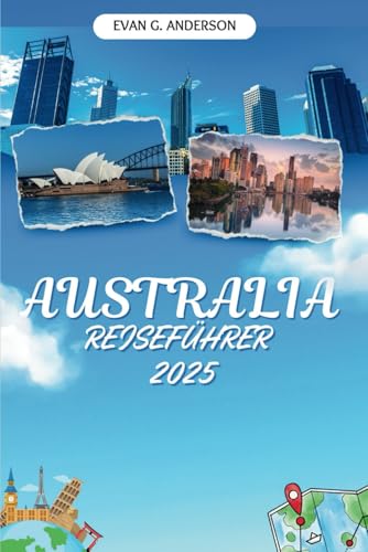 AUSTRALIEN REISEFÜHRER 2025: Entdecken Sie das Land der endlosen Abenteuer, der einzigartigen Tierwelt und der lebendigen Kulturen von Independently published