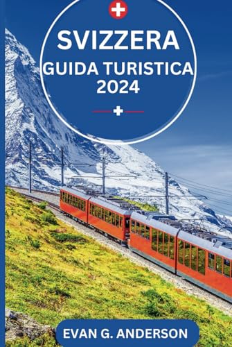 GUIDA TURISTICA SVIZZERA 2024: Esplora la Svizzera: una terra di bellezze naturali, città storiche ed esperienze sincere von Independently published