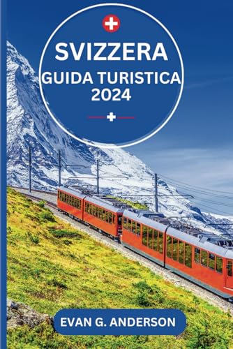 GUIDA TURISTICA SVIZZERA 2024: Esplora la Svizzera: una terra di bellezze naturali, città storiche ed esperienze sincere von Independently published