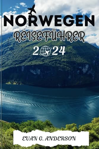 NORWEGEN REISEFÜHRER 2024: Ihr ultimativer Begleiter für Norwegen mit Attraktionen, versteckten Juwelen und Insidertipps von Independently published
