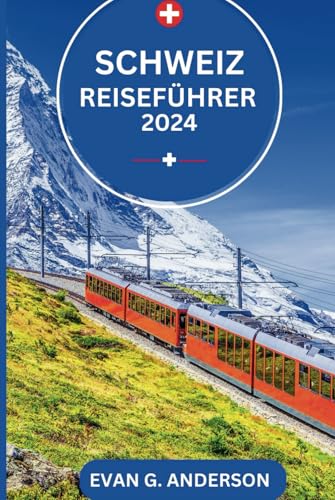 SCHWEIZ REISEFÜHRER 2024: Entdecken Sie die Schweiz: ein Land voller natürlicher Schönheiten, historischer Städte und herzlicher Erlebnisse von Independently published