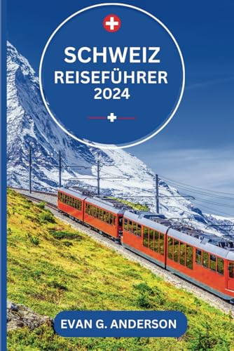 SCHWEIZ REISEFÜHRER 2024: Entdecken Sie die Schweiz: ein Land voller natürlicher Schönheiten, historischer Städte und herzlicher Erlebnisse