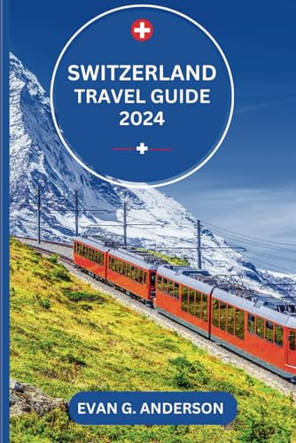 SWITZERLAND TRAVEL GUIDE 2024: Explore Switzerland: A Land of Natural Beauty, Historic Towns, and Heartfelt Experiences SWITZERLAND TRAVEL GUIDE 2024: Explore Switzerland: A Land of Natural Beauty, Historic Towns, and Heartfelt Experiences