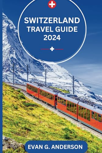 SWITZERLAND TRAVEL GUIDE 2024: Explore Switzerland: A Land of Natural Beauty, Historic Towns, and Heartfelt Experiences von Independently published
