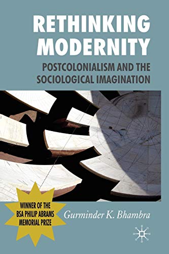 Rethinking Modernity: Postcolonialism and the Sociological Imagination Rethinking Modernity: Postcolonialism and the Sociological Imagination