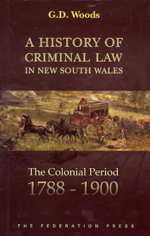 A History of Criminal Law in New South Wales: The Colonial Period, 1788-1990 (Institute of Criminology Monograph)