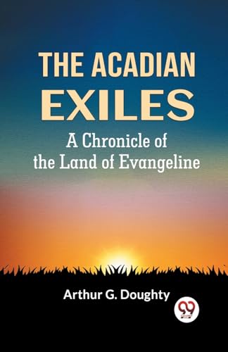 The Acadian Exiles A Chronicle Of The Land Of Evangeline von Double 9 Books
