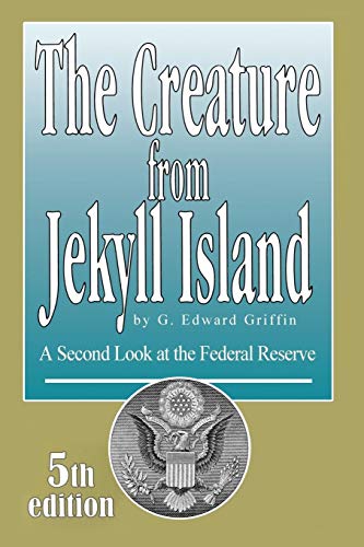 The Creature from Jekyll Island: A Second Look at the Federal Reserve The Creature from Jekyll Island: A Second Look at the Federal Reserve