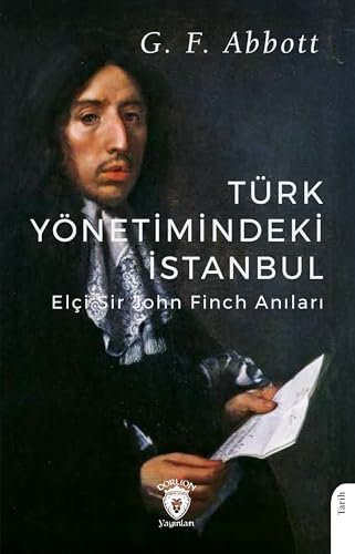 Türk Yönetimindeki İstanbul: Elçi Sir John Finch Anıları Türk Yönetimindeki İstanbul: Elçi Sir John Finch Anıları von Dorlion Yayınları