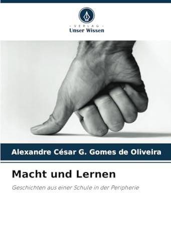 Macht und Lernen: Geschichten aus einer Schule in der Peripherie von Verlag Unser Wissen