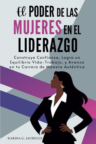 El Poder de las Mujeres en el Liderazgo: Construye Confianza, Logra un Equilibrio Vida-Trabajo, y Avanza en tu Carrera de Manera Auténtica. von Independently published