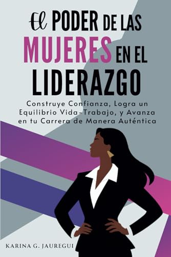 El Poder de las Mujeres en el Liderazgo: Construye Confianza, Logra un Equilibrio Vida-Trabajo, y Avanza en tu Carrera de Manera Auténtica. von Independently published