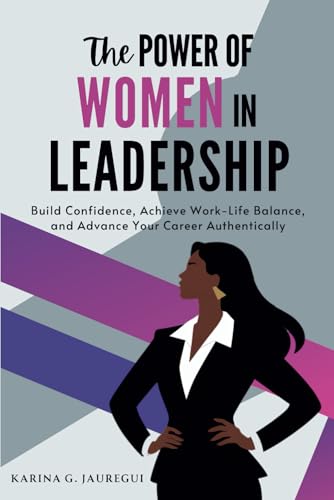 The Power of Women in Leadership: Build Confidence, Achieve Work-Life Balance, and Advance Your Career Authentically (LEAD WITH PURPOSE) von Independently published