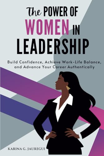 The Power of Women in Leadership: Build Confidence, Achieve Work-Life Balance, and Advance Your Career Authentically (LEAD WITH PURPOSE) von Independently published