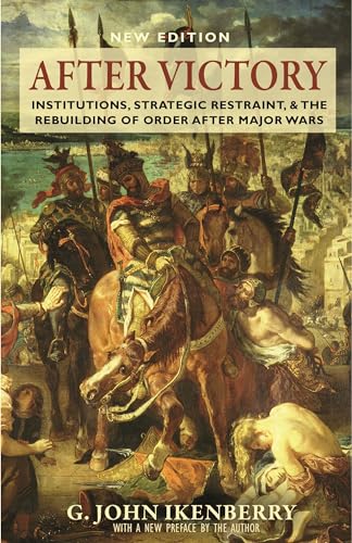 After Victory: Institutions, Strategic Restraint, and the Rebuilding of Order After Major Wars, New Edition (Princeton Studies in International History and Politics)