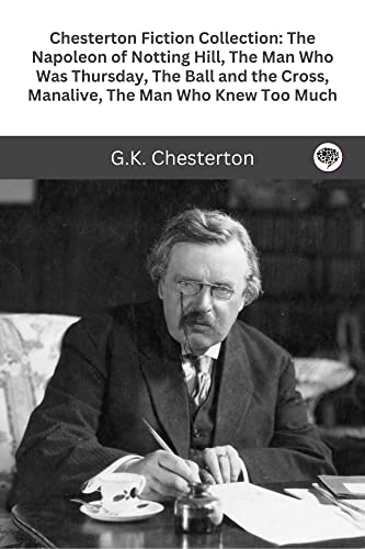 Chesterton Fiction Collection: The Napoleon of Notting Hill, The Man Who Was Thursday, The Ball and the Cross, Manalive, The Man Who Knew Too Much von Grapevine