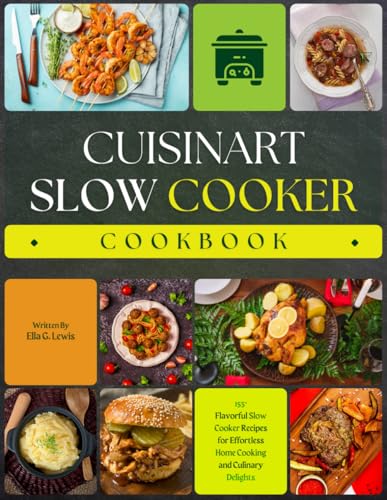Cuisinart Slow Cooker Cookbook: 155+ Flavorful Slow Cooker Recipes for Effortless Home Cooking and Culinary Delights