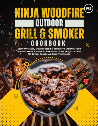 Ninja Woodfire Pro Outdoor Grill & Smoker Cookbook: 1200 Days Easy, Mouthwatering Recipes to Enhance Your Grilling Skills & Enjoy Healthier Outdoor BBQ with Grill, Air Fryer, Roast, and Bake Technique