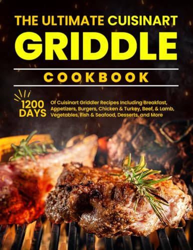 The Ultimate Cuisinart Griddle Cookbook: 1200 Days of Cuisinart Griddler Recipes Including Breakfast, Appetizers, Burgers, Chicken & Turkey, Beef, Lamb, Vegetables, Fish & Seafood, Desserts, and More