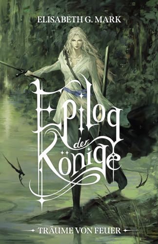 Epilog der Könige - Träume von Feuer: Epischer Auftakt einer neuen High-Fantasyreihe mit Magie, Schwertern, Elben und Romance Epilog der Könige - Träume von Feuer: Epischer Auftakt einer neuen High-Fantasyreihe mit Magie, Schwertern, Elben und Romance