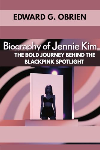 BIOGRAPHY OF JENNIE KIM : THE BOLD JOURNEY BEHIND THE BLACKPINK SPOTLIGHT: THE UNTOLD STORY OF A K-POP WHO BROKE EVERY MOLD von Independently published