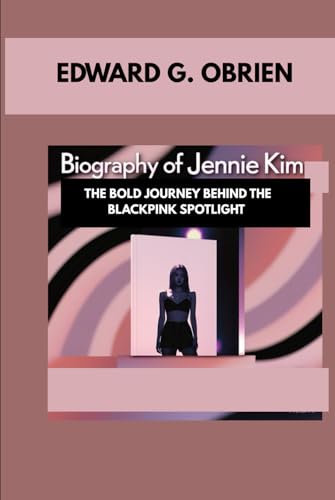 BIOGRAPHY OF JENNIE KIM : THE BOLD JOURNEY BEHIND THE BLACKPINK SPOTLIGHT: THE UNTOLD STORY OF A K-POP WHO BROKE EVERY MOLD von Independently published