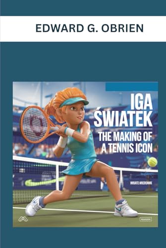 IGA SWIATEK : THE MAKING OF A TENNIS ICON: FROM ON THE COURT von Independently published