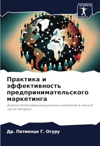 Практика и эффективность предпринимательского маркетинга: Анализ телекоммуникационных компаний в южной части Нигерии: Analiz telekommunikacionnyh kompanij w üzhnoj chasti Nigerii von Sciencia Scripts