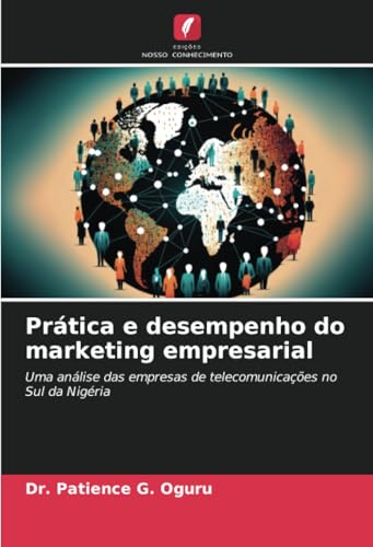 Prática e desempenho do marketing empresarial: Uma análise das empresas de telecomunicações no Sul da Nigéria von Edições Nosso Conhecimento