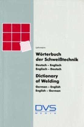 Wörterbuch Schweißtechnik: Deutsch/Englisch - Englisch/Deutsch: Deutsch/Englisch - Englisch/Deutsch. German/English - English/German