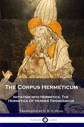 The Corpus Hermeticum: Initiation Into Hermetics, The Hermetica Of Hermes Trismegistus von CREATESPACE