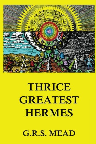 Thrice-Greatest Hermes: Volumes I, II, III.