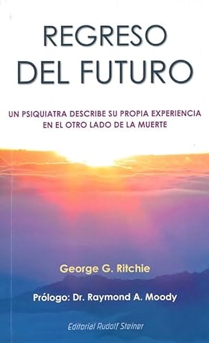 REGRESO DEL FUTURO: UN PSIQUIATRA DESCRIBE SU PROPIA EXPERIENCIA EN EL OTRO LADO DE LA MUERTE von Editorial Rudolf Steiner S.L.