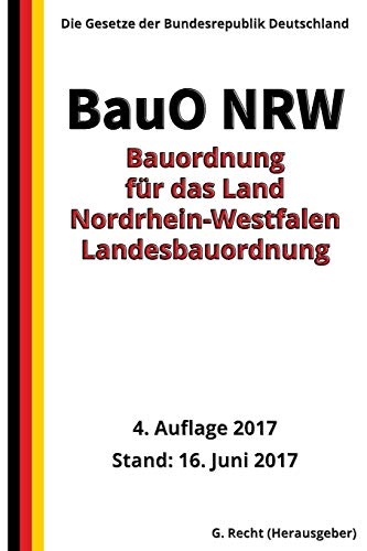 Bauordnung für das Land Nordrhein-Westfalen - Landesbauordnung (BauO NRW), 2017 von CREATESPACE