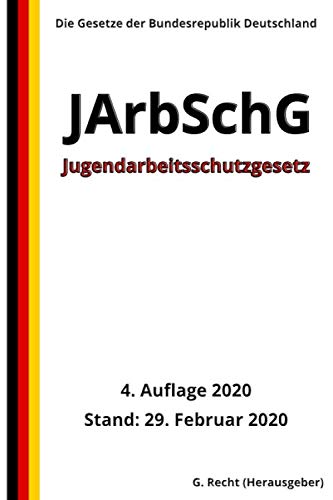 Jugendarbeitsschutzgesetz - JArbSchG, 4. Auflage 2020 Jugendarbeitsschutzgesetz - JArbSchG, 4. Auflage 2020