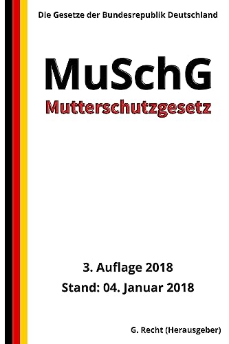 Mutterschutzgesetz - MuSchG, 3. Auflage 2018 von Createspace Independent Publishing Platform