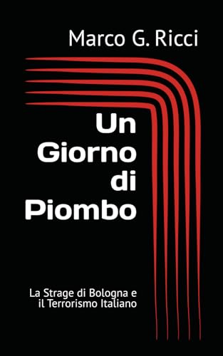 Un Giorno di Piombo: La Strage di Bologna e il Terrorismo Italiano von Independently published