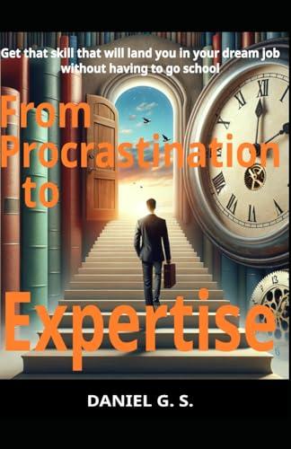 From Procrastination to Expertise: Get that skill that will lead you to a better job (without having to go school) von Independently published