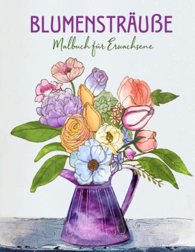 Blumensträuße Malbuch für Erwachsene: Blumen Motiven fur Meditieren | Ausmalbuch für Senioren und Erwachsene, Großformat, 8.5x11 Zoll